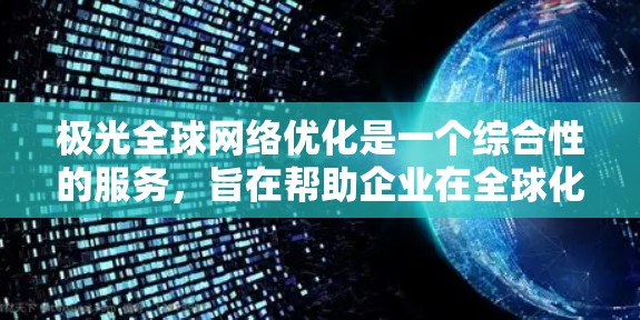 极光全球网络优化是一个综合性的服务,旨在帮助企业在全球化过程中优化网络性能、降低成本、确保安全和合规。以下是对这一服务的详细分析和总结 极光全球网络优化是一个综合性的服务,旨在帮助企业在全球化过程中优化网络性能、降低成本、确保安全和合规。以下是对这一服务的详细分析和总结
