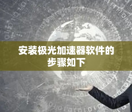 安装极光加速器软件的步骤如下 安装极光加速器软件的步骤如下