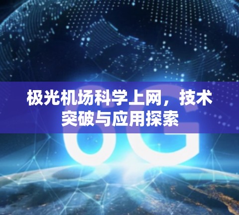 极光机场科学上网,技术突破与应用探索 极光机场科学上网,技术突破与应用探索