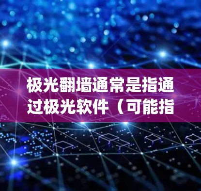 极光翻墙通常是指通过极光软件(可能指的是Gogo Proxy或其他类似工具)来实现跨国网络访问,绕过网络限制。如果你希望使用极光翻墙并且希望线路稳定,可以按照以下步骤操作 极光翻墙通常是指通过极光软件(可能指的是Gogo Proxy或其他类似工具)来实现跨国网络访问,绕过网络限制。如果你希望使用极光翻墙并且希望线路稳定,可以按照以下步骤操作