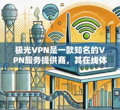 极光VPN是一款知名的VPN服务提供商，其在线体验在很多用户中得到了广泛的好评。以下是对极光VPN在线体验的一些分析和总结