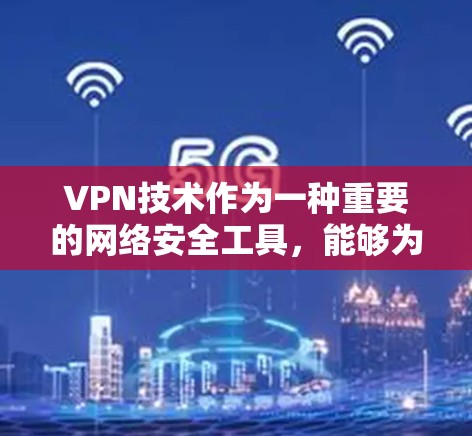 VPN技术作为一种重要的网络安全工具,能够为用户提供安全的网络连接。为了提升VPN的性能和加速效果,可以采取以下策略 VPN技术作为一种重要的网络安全工具,能够为用户提供安全的网络连接。为了提升VPN的性能和加速效果,可以采取以下策略