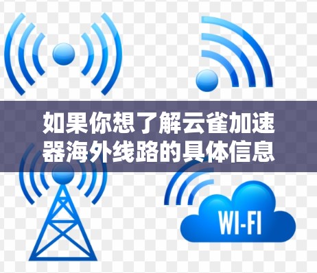 如果你想了解云雀加速器海外线路的具体信息，以下是一些可能相关的解释和内容