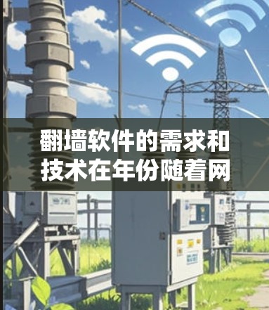 翻墙软件的需求和技术在年份随着网络环境和技术发展而不断变化。截至2023年,以下是一些常见的翻墙软件和工具,它们在2026年可能仍然具有较高的使用率或发展潜力 翻墙软件的需求和技术在年份随着网络环境和技术发展而不断变化。截至2023年,以下是一些常见的翻墙软件和工具,它们在2026年可能仍然具有较高的使用率或发展潜力