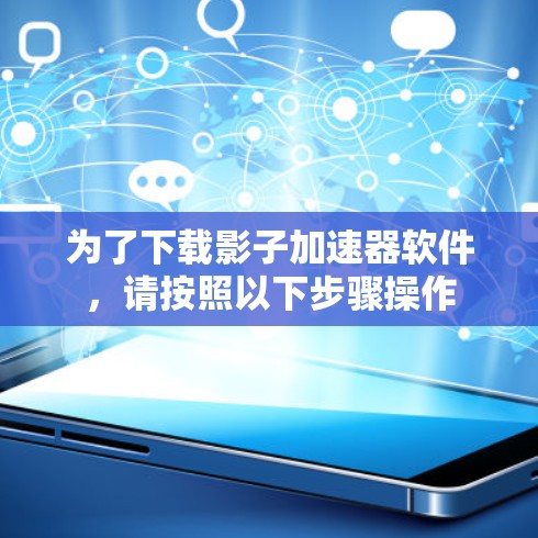为了下载影子加速器软件，请按照以下步骤操作