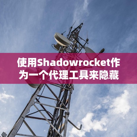 使用Shadowrocket作为一个代理工具来隐藏你的真实IP地址，可以提供一定的隐私保护和网络匿名性。以下是分步说明如何设置和使用Shadowrocket