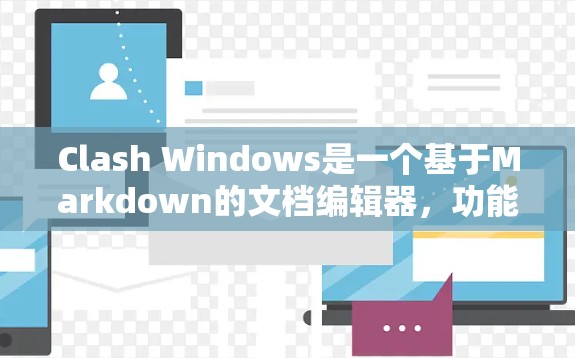 Clash Windows是一个基于Markdown的文档编辑器，功能强大且易于使用。以下是使用Clash Windows的详细教程