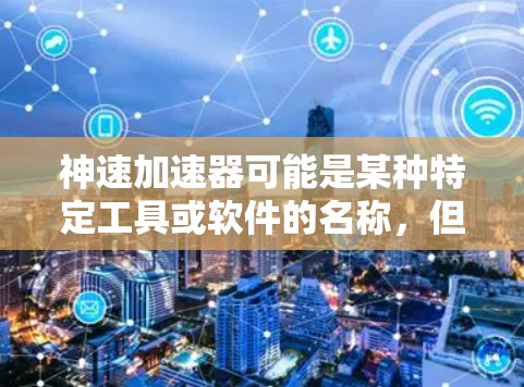 神速加速器可能是某种特定工具或软件的名称，但在没有具体信息的情况下，无法提供详细的使用方法。如果你指的是某个特定的软件或工具，请提供更多信息，以便我能够给你更准确的指导