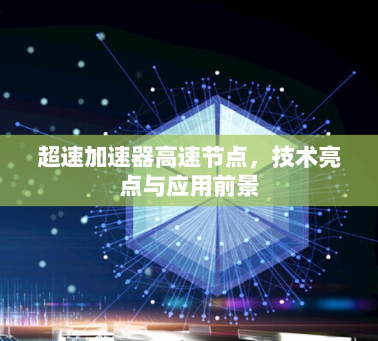 超速加速器高速节点，技术亮点与应用前景