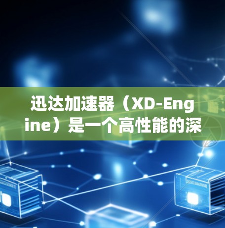 迅达加速器（XD-Engine）是一个高性能的深度学习加速器框架，旨在加速深度学习模型的训练和推理。以下是使用迅达加速器的基本指南，帮助您快速上手和充分利用其功能