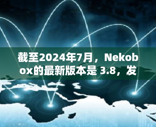 截至2024年7月，Nekobox的最新版本是 3.8，发布于2023年。以下是该版本的主要更新内容和一些使用方法