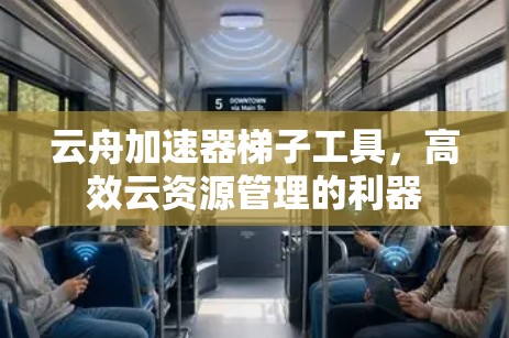 云舟加速器梯子工具，高效云资源管理的利器