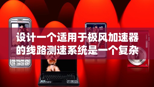 设计一个适用于极风加速器的线路测速系统是一个复杂而具有挑战性的任务。以下是一个分步骤的设计方案,涵盖了测速方法选择、硬件和软件设计、保护措施以及验证测试等方面 设计一个适用于极风加速器的线路测速系统是一个复杂而具有挑战性的任务。以下是一个分步骤的设计方案,涵盖了测速方法选择、硬件和软件设计、保护措施以及验证测试等方面