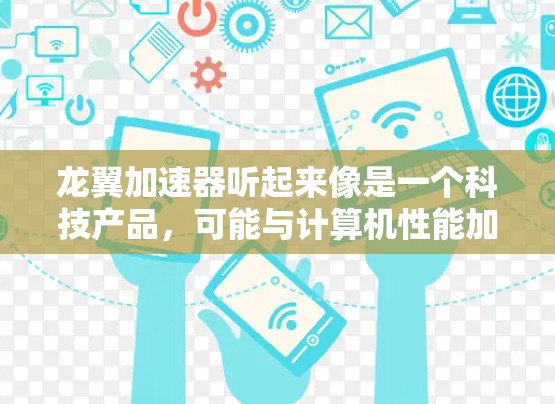 龙翼加速器听起来像是一个科技产品,可能与计算机性能加速、网络优化或其他技术相关。要找到它的官网,您可以按照以下步骤操作 龙翼加速器听起来像是一个科技产品,可能与计算机性能加速、网络优化或其他技术相关。要找到它的官网,您可以按照以下步骤操作