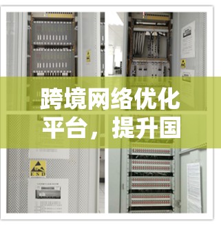 跨境网络优化平台，提升国际通信效率与稳定性