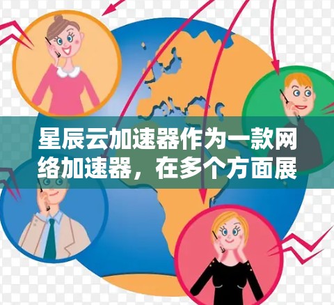星辰云加速器作为一款网络加速器，在多个方面展现了其实用性和有效性。以下是对它的详细评估
