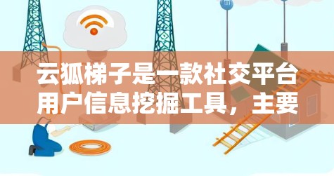 云狐梯子是一款社交平台用户信息挖掘工具，主要用于获取用户的详细信息。目前，云狐梯子可能只提供网页版或移动版客户端，而没有官方的电脑版。以下是一些可能的解决方案