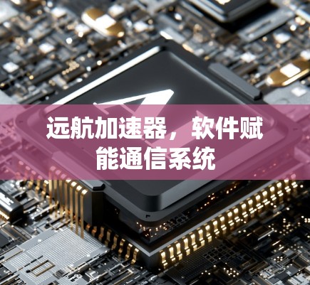 远航加速器，软件赋能通信系统