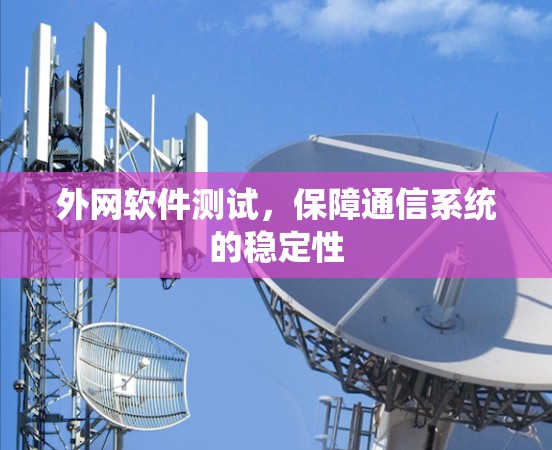 外网软件测试，保障通信系统的稳定性