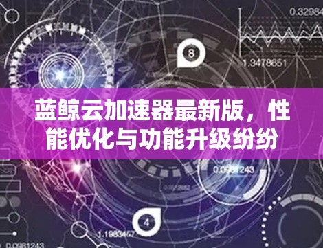 蓝鲸云加速器最新版，性能优化与功能升级纷纷来