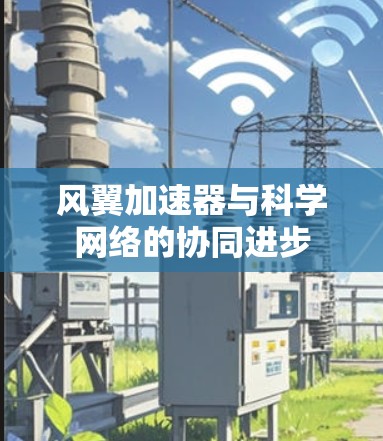 风翼加速器与科学网络的协同进步