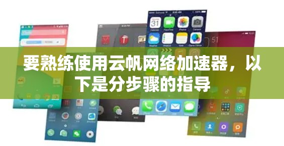 要熟练使用云帆网络加速器，以下是分步骤的指导