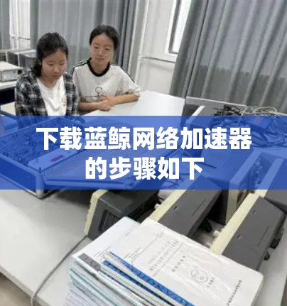 下载蓝鲸网络加速器的步骤如下