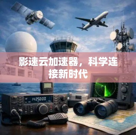 影速云加速器,科学连接新时代 影速云加速器,科学连接新时代